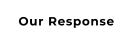 Our Response